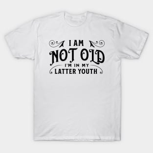 I am not old, I'm in my latter youth T-Shirt